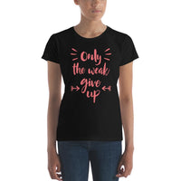 Only The Weak Give Up Women's T-shirt