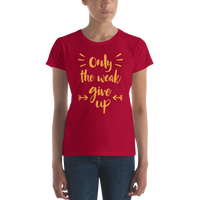 Only The Weak Give Up Women's T-shirt