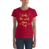 Only The Weak Give Up Women's T-shirt