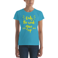 Only The Weak Give Up Women's T-shirt